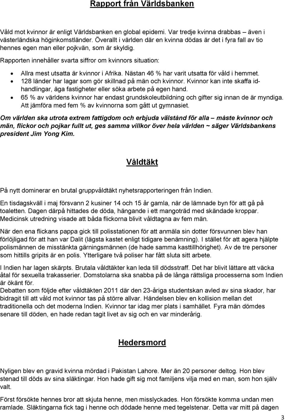 Rapporten innehåller svarta siffror om kvinnors situation: Allra mest utsatta är kvinnor i Afrika. Nästan 46 % har varit utsatta för våld i hemmet.