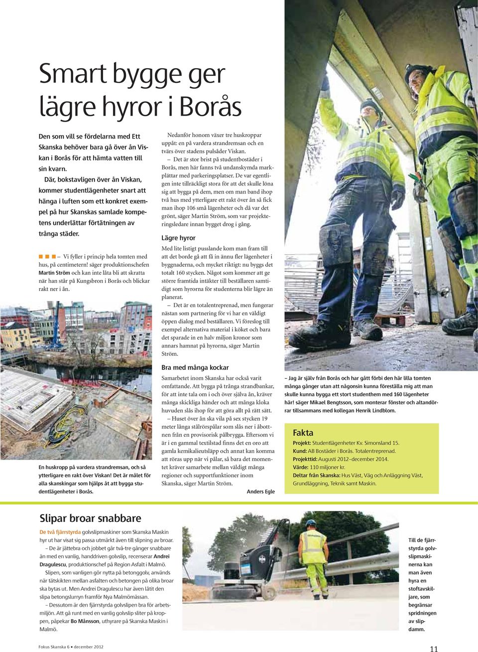 Vi fyller i princip hela tomten med hus, på centimetern! säger produktionschefen Martin Ström och kan inte låta bli att skratta när han står på Kungsbron i Borås och blickar rakt ner i ån.