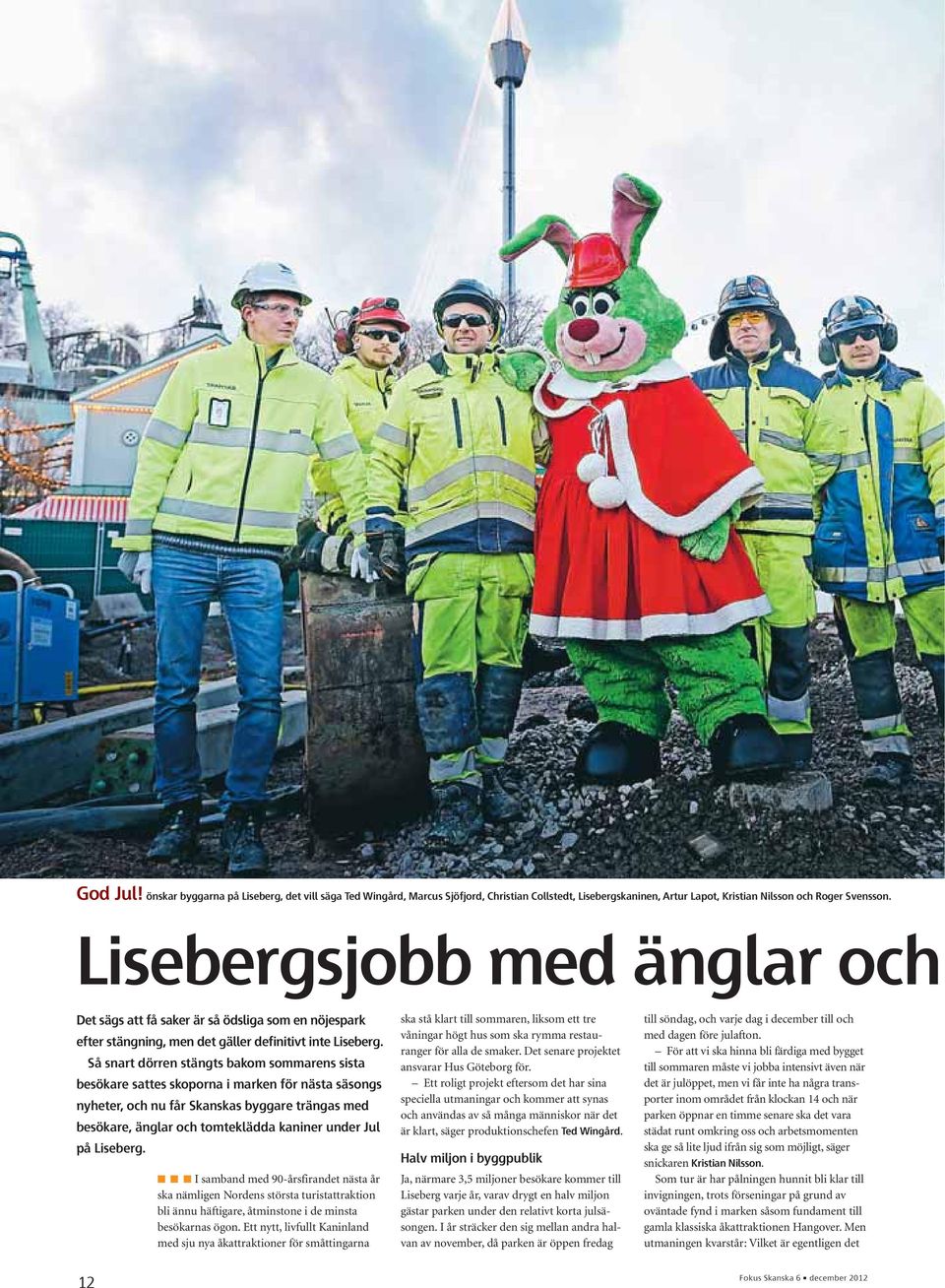 Så snart dörren stängts bakom sommarens sista besökare sattes skoporna i marken för nästa säsongs nyheter, och nu får Skanskas byggare trängas med besökare, änglar och tomteklädda kaniner under Jul