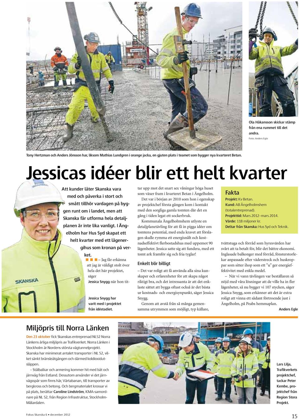 Jessicas idéer blir ett helt kvarter Att kunder låter Skanska vara med och påverka i stort och smått tillhör vardagen på byggen runt om i landet, men att Skanska får utforma hela detaljplanen är inte