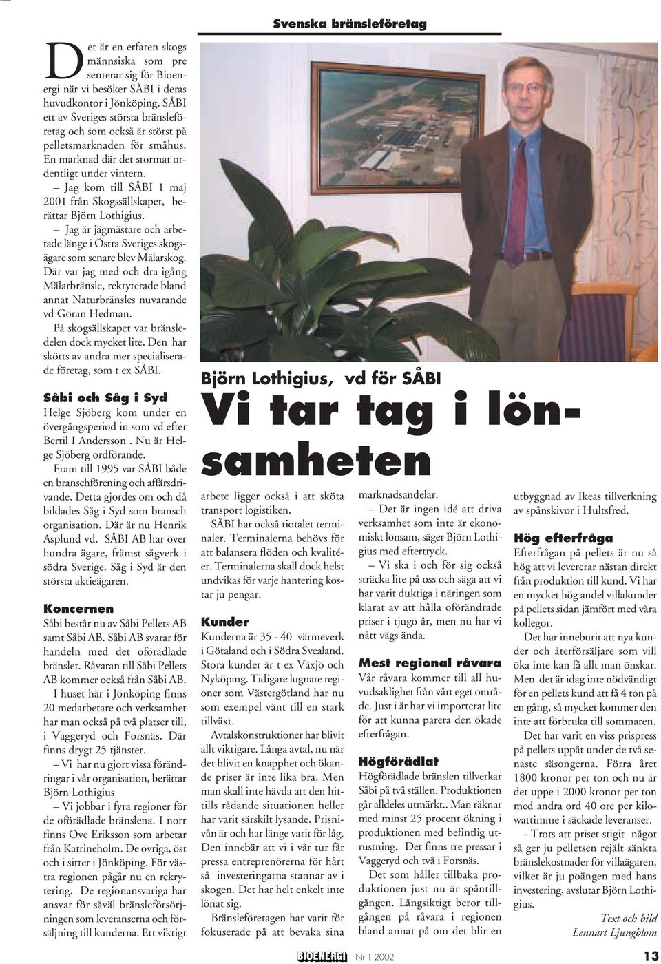 Jag kom till SÅBI 1 maj 2001 från Skogssällskapet, berättar Björn Lothigius. Jag är jägmästare och arbetade länge i Östra Sveriges skogsägare som senare blev Mälarskog.