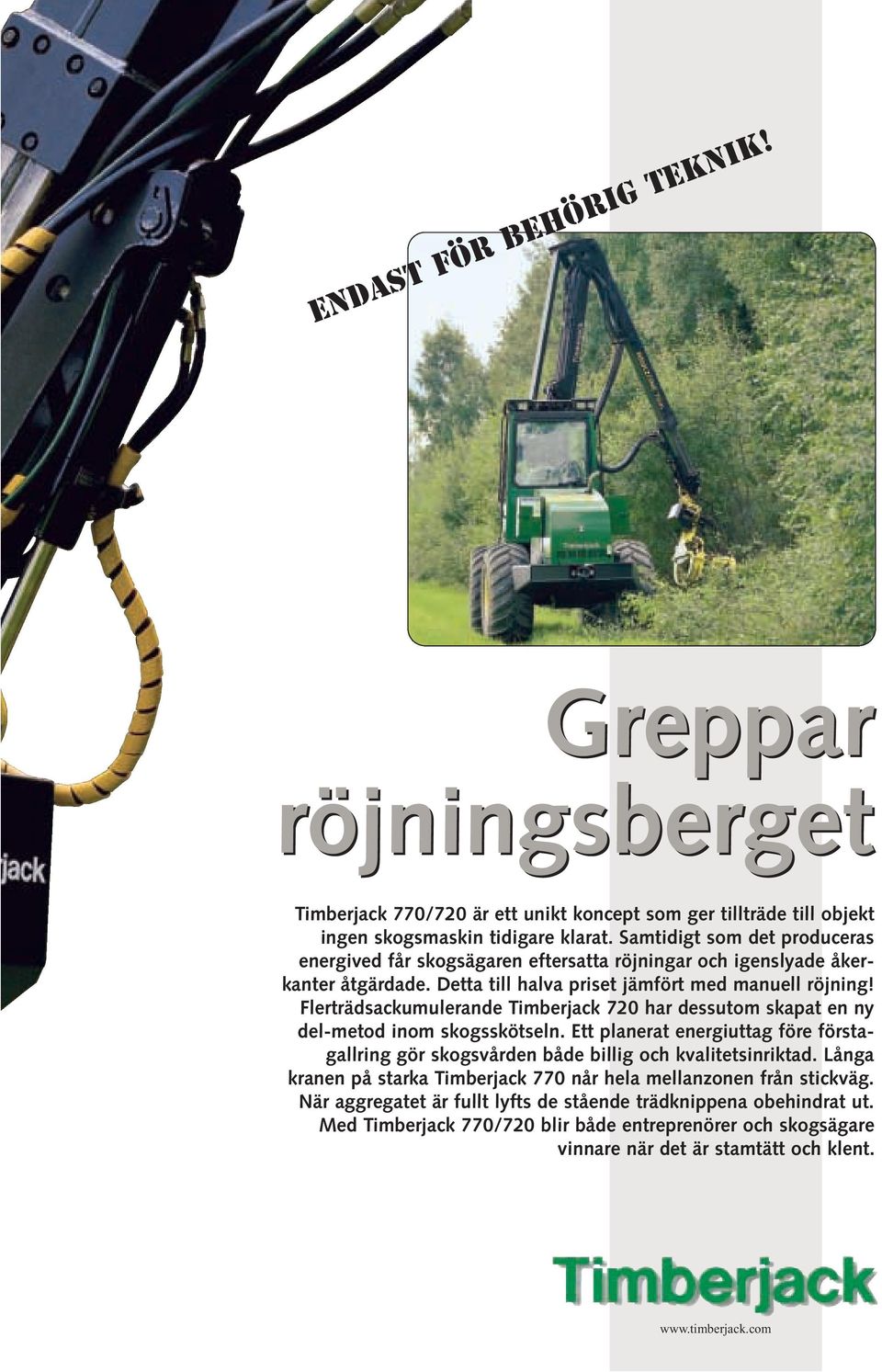 Flerträdsackumulerande Timberjack 720 har dessutom skapat en ny del-metod inom skogsskötseln. Ett planerat energiuttag före förstagallring gör skogsvården både billig och kvalitetsinriktad.