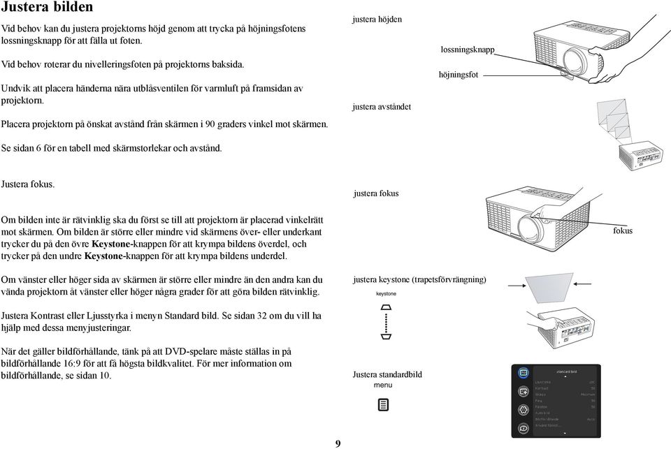 Se sidan 6 för en tabell med skärmstorlekar och avstånd. justera höjden justera avståndet lossningsknapp höjningsfot Justera fokus.