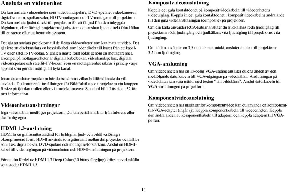 hemmabiosystem. Det går att ansluta projektorn till de flesta videoenheter som kan mata ut video.