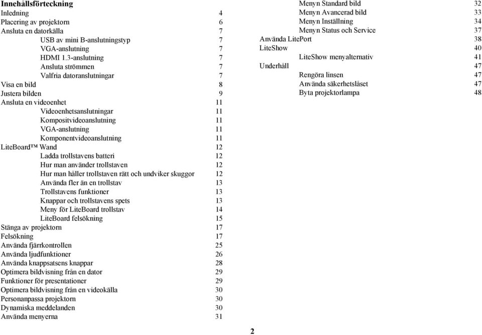 Komponentvideoanslutning 11 LiteBoard Wand 12 Ladda trollstavens batteri 12 Hur man använder trollstaven 12 Hur man håller trollstaven rätt och undviker skuggor 12 Använda fler än en trollstav 13