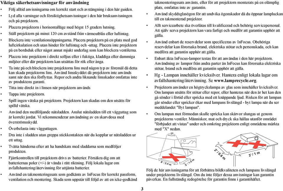 Ställ projektorn på minst 120 cm avstånd från värmeutblås eller luftintag. Blockera inte ventilationsöppningarna.