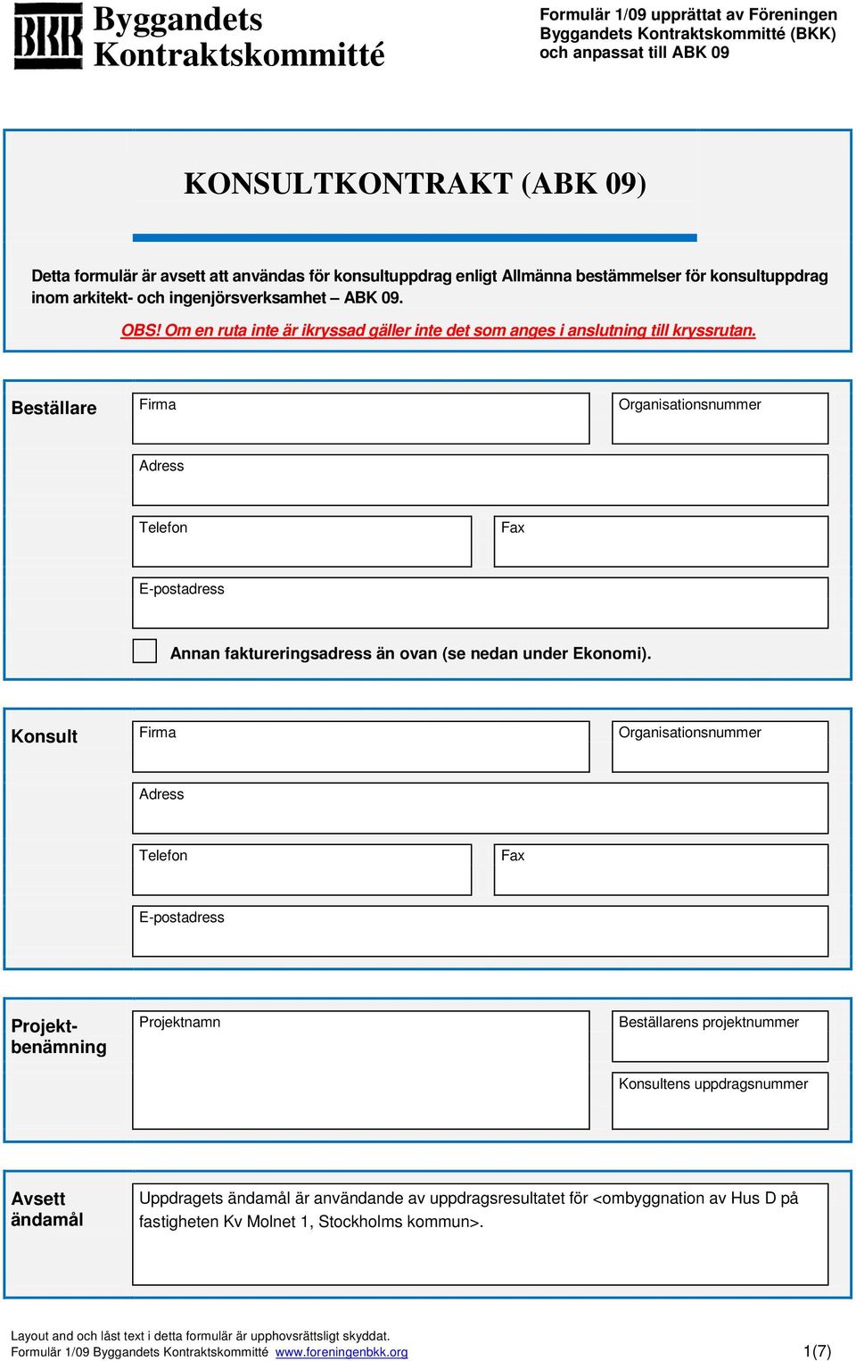 Beställare Firma Organisationsnummer Adress Telefon Fax E-postadress Annan faktureringsadress än ovan (se nedan under Ekonomi).