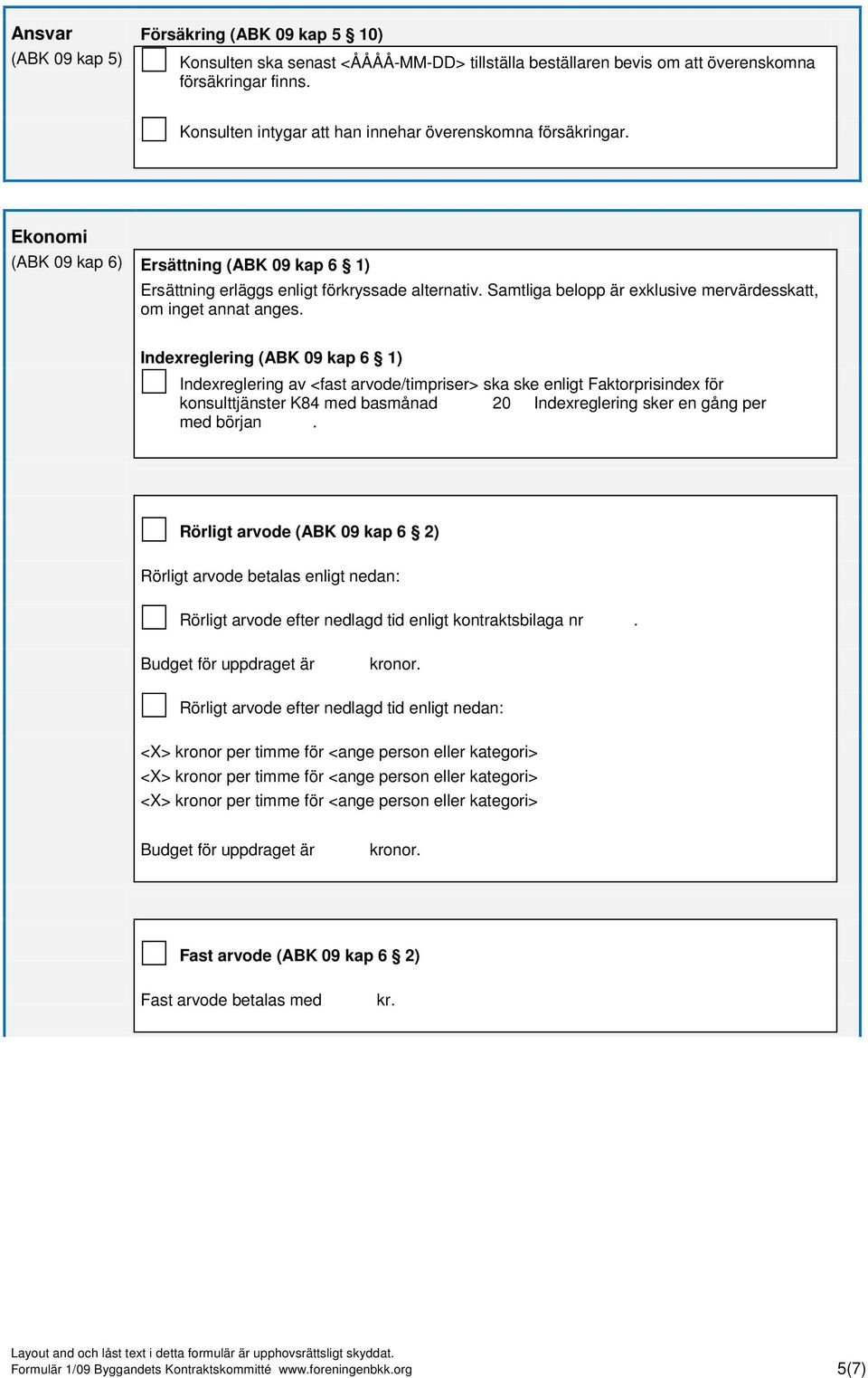 Samtliga belopp är exklusive mervärdesskatt, om inget annat anges.