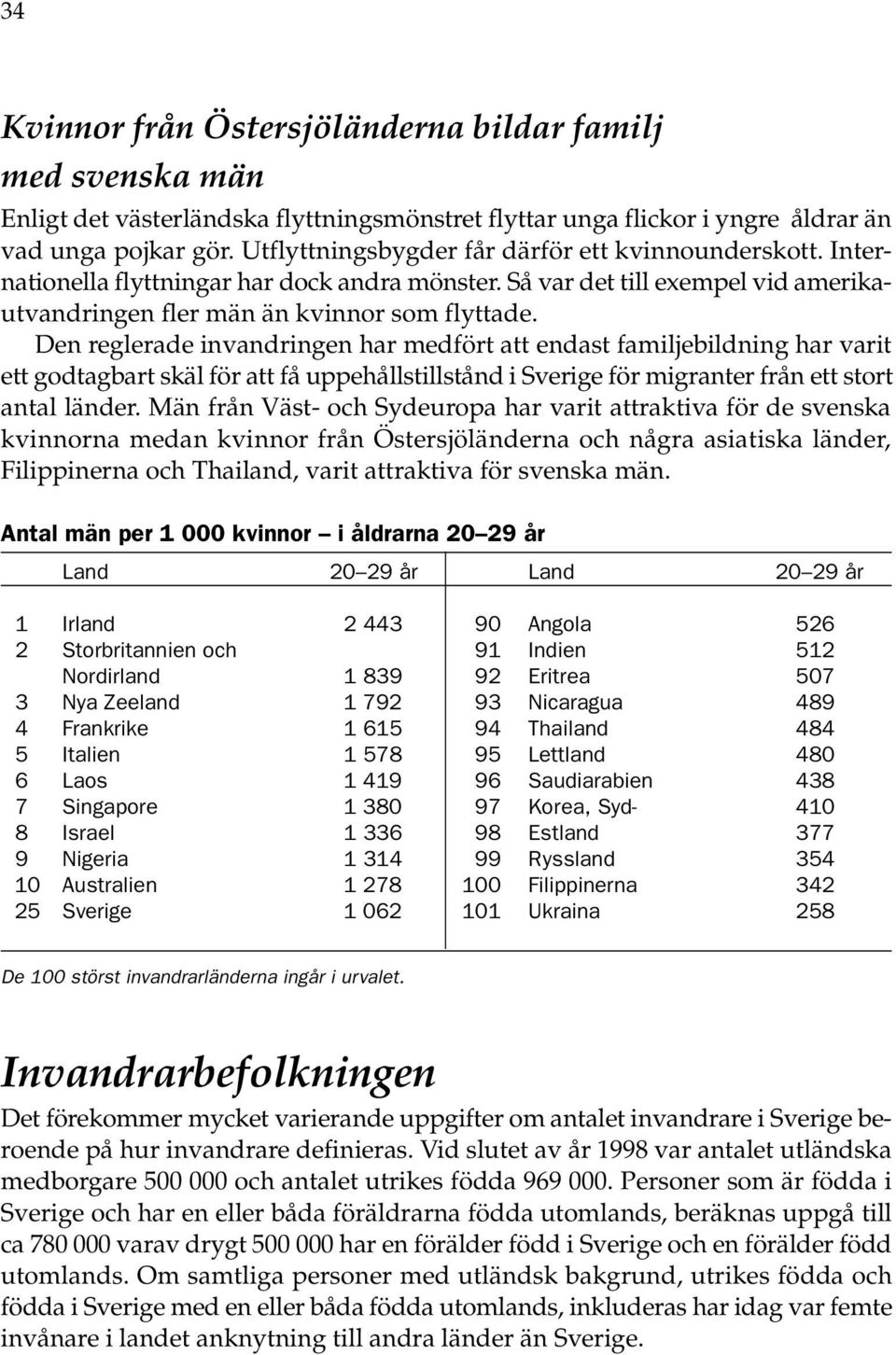 Den reglerade invandringen har medfört att endast familjebildning har varit ett godtagbart skäl för att få uppehållstillstånd i Sverige för migranter från ett stort antal länder.