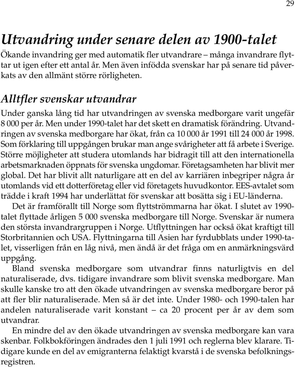 Alltfler svenskar utvandrar Under ganska lång tid har utvandringen av svenska medborgare varit ungefär 8 per år. Men under 199-talet har det skett en dramatisk förändring.