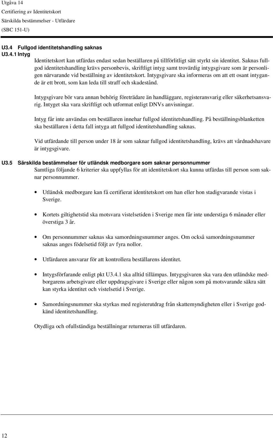 Intygsgivare ska informeras om att ett osant intygande är ett brott, som kan leda till straff och skadestånd.