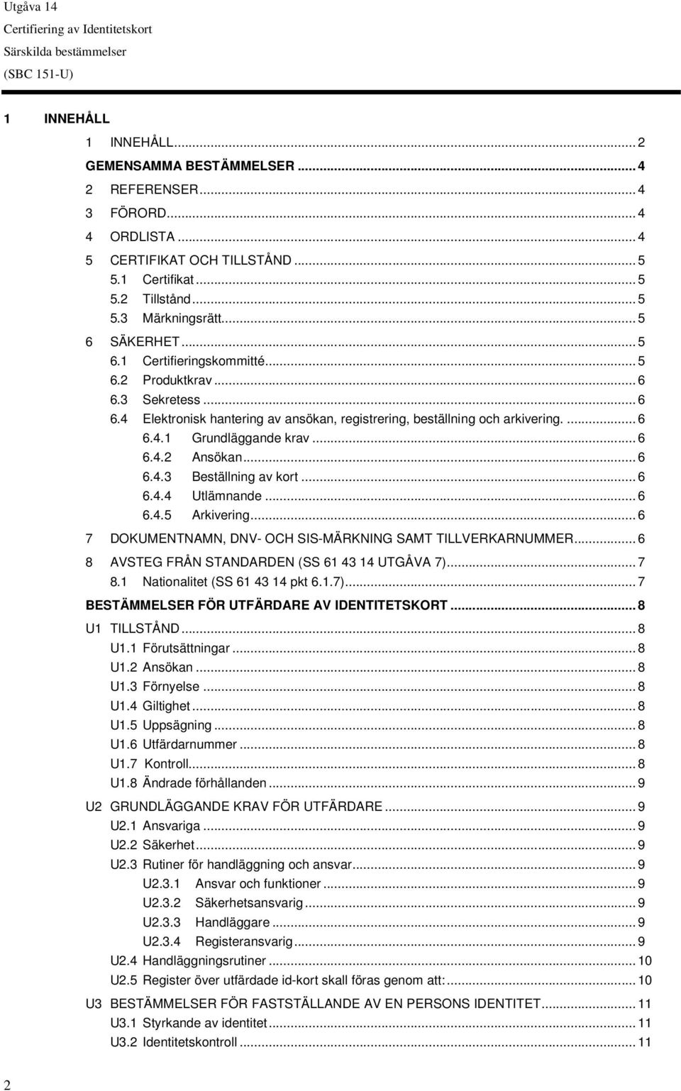 .. 6 6.4.2 Ansökan... 6 6.4.3 Beställning av kort... 6 6.4.4 Utlämnande... 6 6.4.5 Arkivering... 6 7 DOKUMENTNAMN, DNV- OCH SIS-MÄRKNING SAMT TILLVERKARNUMMER.