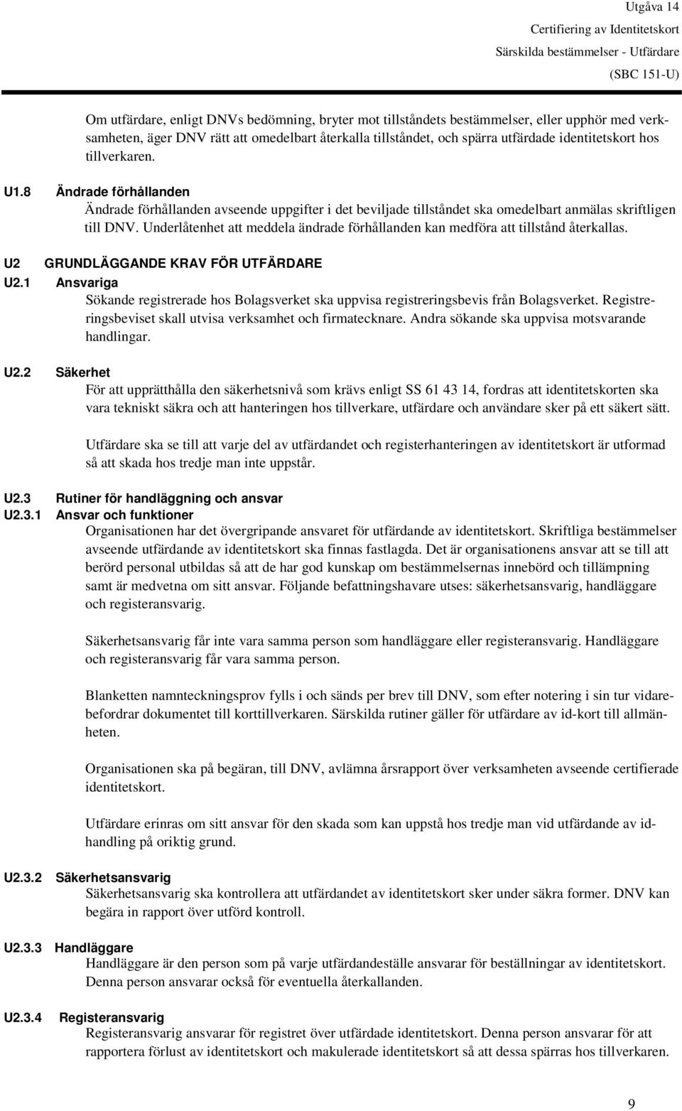 Underlåtenhet att meddela ändrade förhållanden kan medföra att tillstånd återkallas. U2 GRUNDLÄGGANDE KRAV FÖR UTFÄRDARE U2.