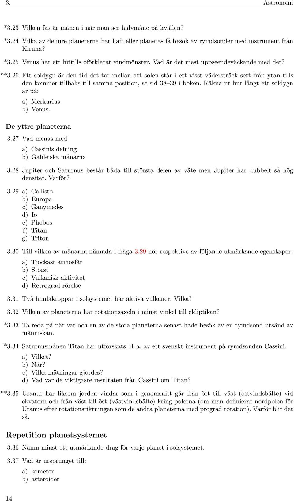 26 Ett soldygn är den tid det tar mellan att solen står i ett visst vädersträck sett från ytan tills den kommer tillbaks till samma position, se sid 38 39 i boken.