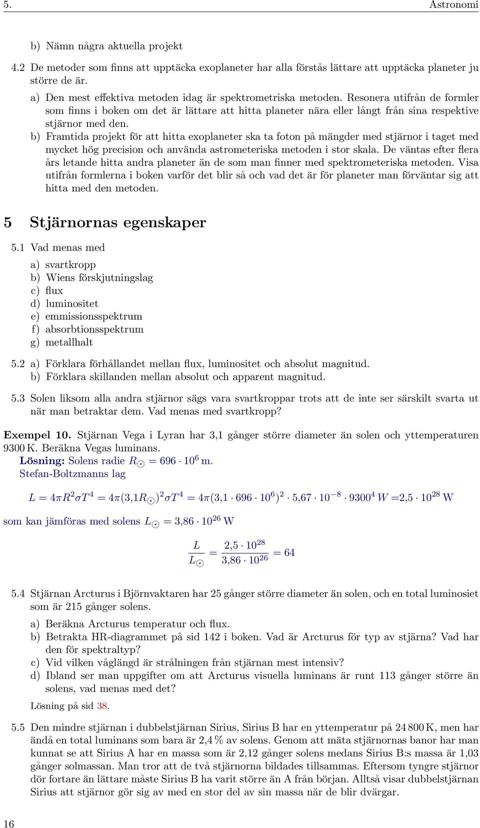 Resonera utifrån de formler som finns i boken om det är lättare att hitta planeter nära eller långt från sina respektive stjärnor med den.