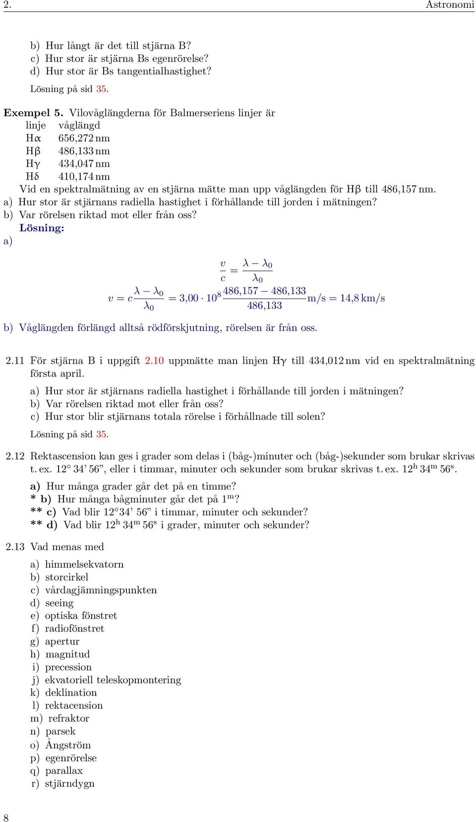 nm. a) Hur stor är stjärnans radiella hastighet i förhållande till jorden i mätningen? b) Var rörelsen riktad mot eller från oss?