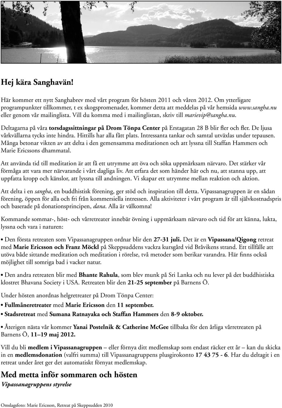 Vill du komma med i mailinglistan, skriv till marievip@sangha.nu. Deltagarna på våra torsdagssittningar på Drom Tönpa Center på Erstagatan 28 B blir fler och fler.