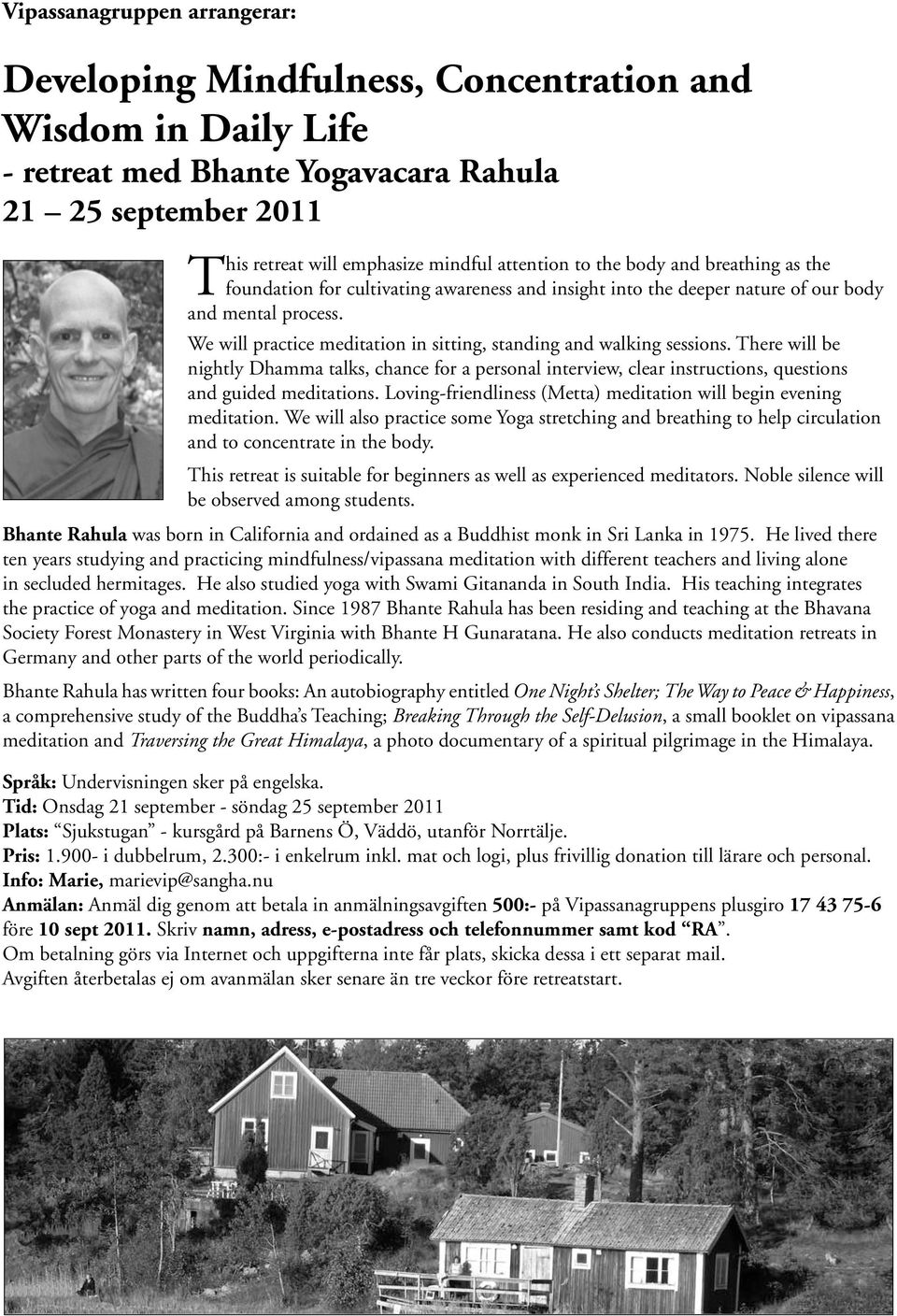 We will practice meditation in sitting, standing and walking sessions. There will be nightly Dhamma talks, chance for a personal interview, clear instructions, questions and guided meditations.