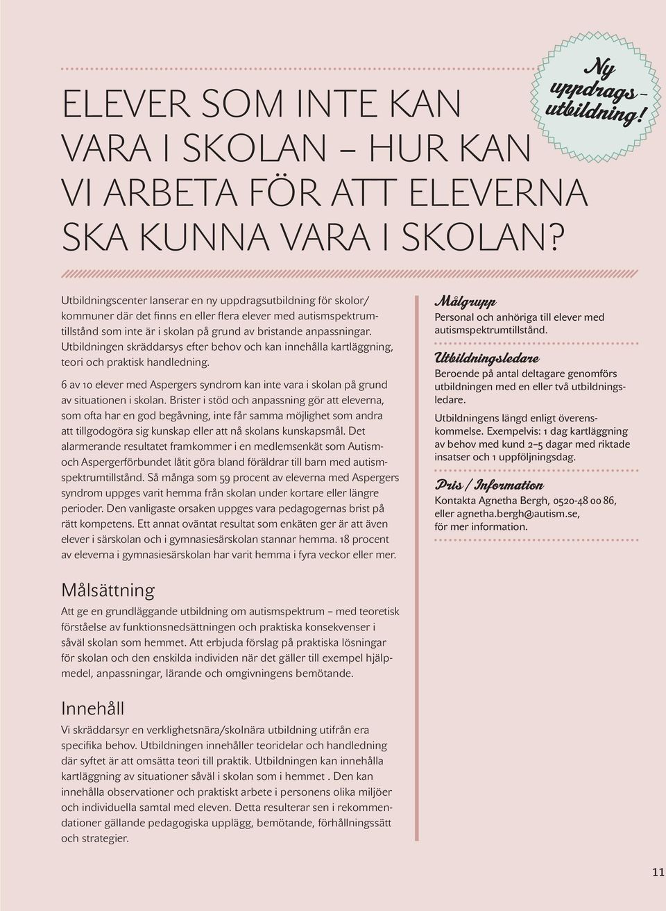 Utbildningen skräddarsys efter behov och kan innehålla kartläggning, teori och praktisk handledning. 6 av 10 elever med Aspergers syndrom kan inte vara i skolan på grund av situationen i skolan.