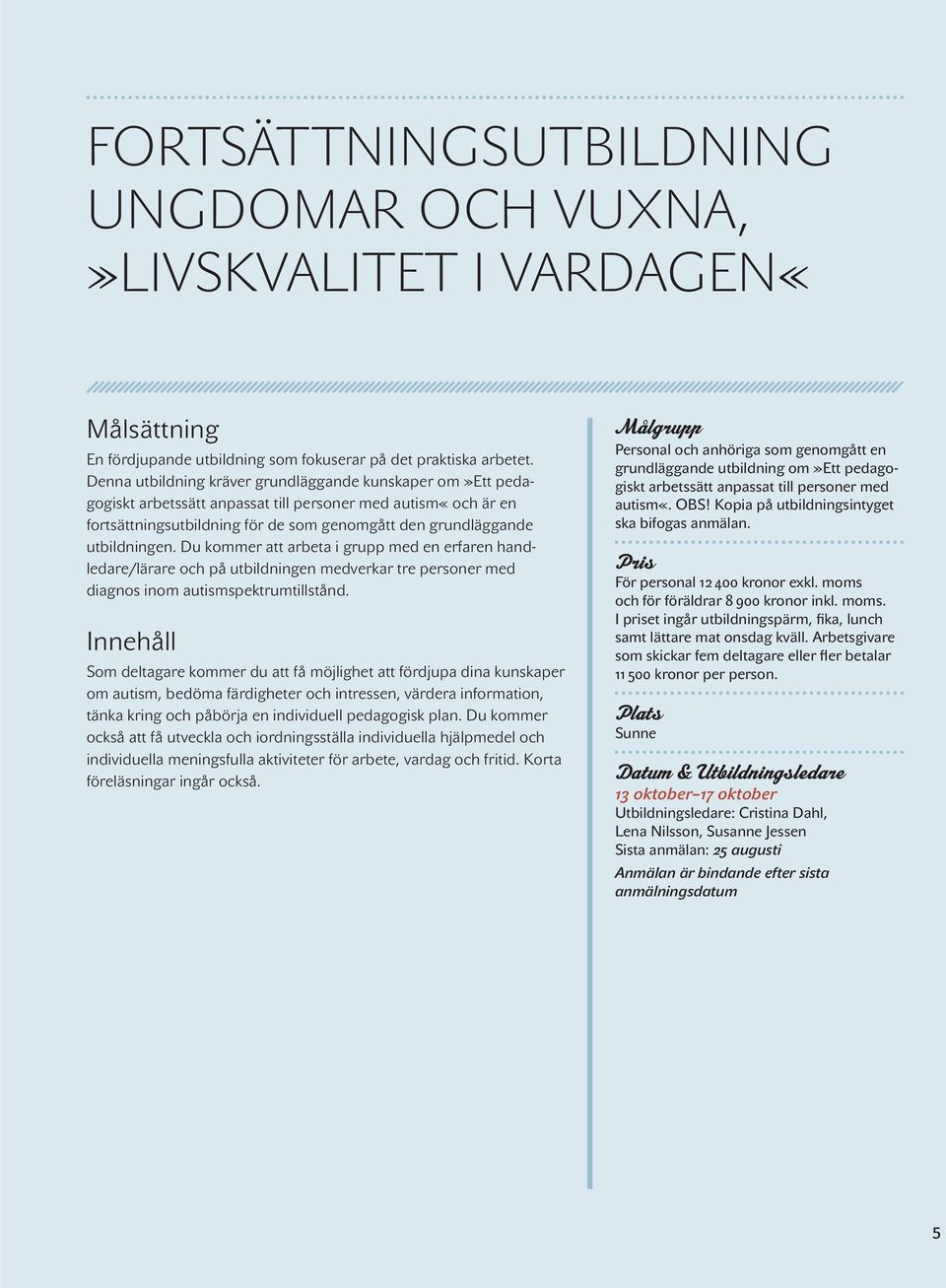 Du kommer att arbeta i grupp med en erfaren handledare/lärare och på utbildningen medverkar tre personer med diagnos inom autismspektrumtillstånd.