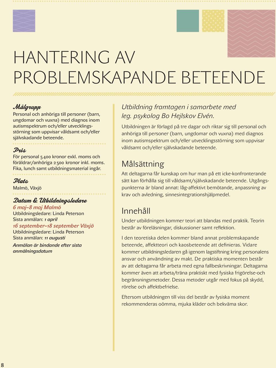 Plats Malmö, Växjö Datum & Utbildningsledare 6 maj 8 maj Malmö Utbildningsledare: Linda Peterson Sista anmälan: 1 april 16 september 18 september Växjö Utbildningsledare: Linda Peterson Sista