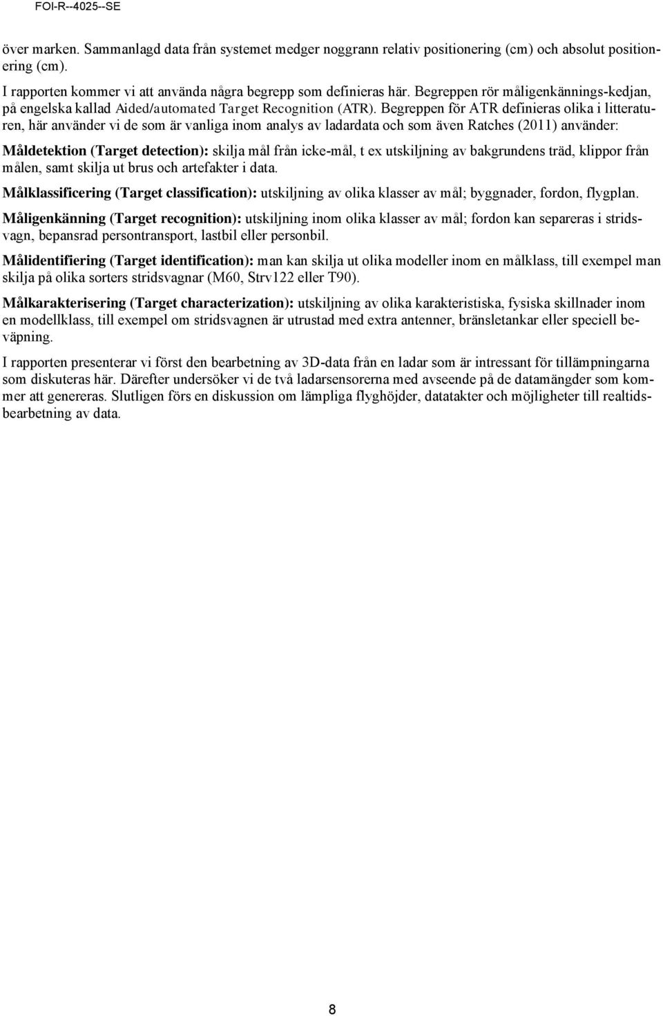 Begreppen för ATR definieras olika i litteraturen, här använder vi de som är vanliga inom analys av ladardata och som även Ratches (2011) använder: Måldetektion (Target detection): skilja mål från