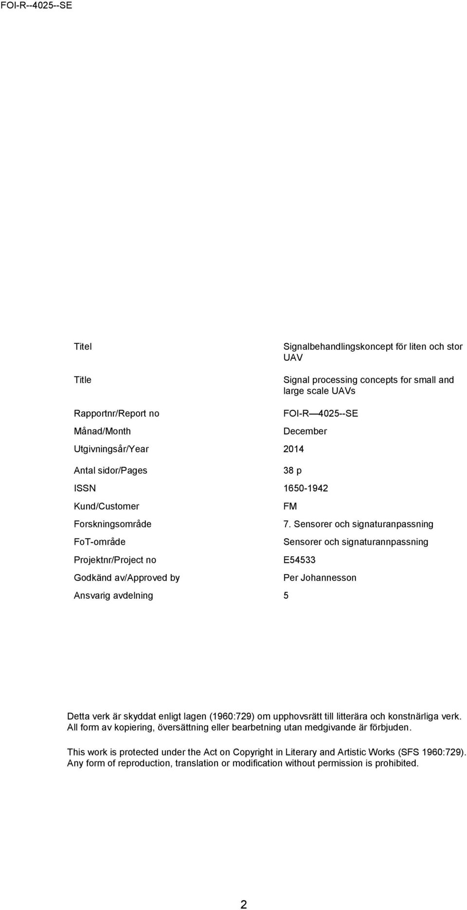 Sensorer och signaturanpassning FoT-område Sensorer och signaturannpassning Projektnr/Project no E54533 Godkänd av/approved by Per Johannesson Ansvarig avdelning 5 Detta verk är skyddat enligt lagen