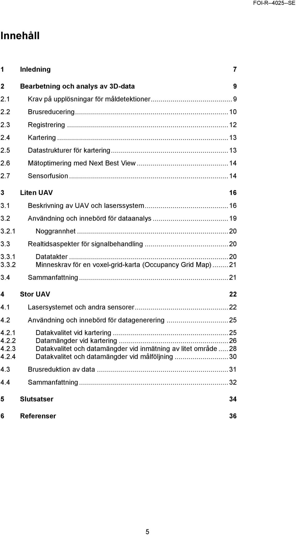 .. 19 3.2.1 Noggrannhet... 20 3.3 Realtidsaspekter för signalbehandling... 20 3.3.1 Datatakter... 20 3.3.2 Minneskrav för en voxel-grid-karta (Occupancy Grid Map)... 21 3.4 Sammanfattning.