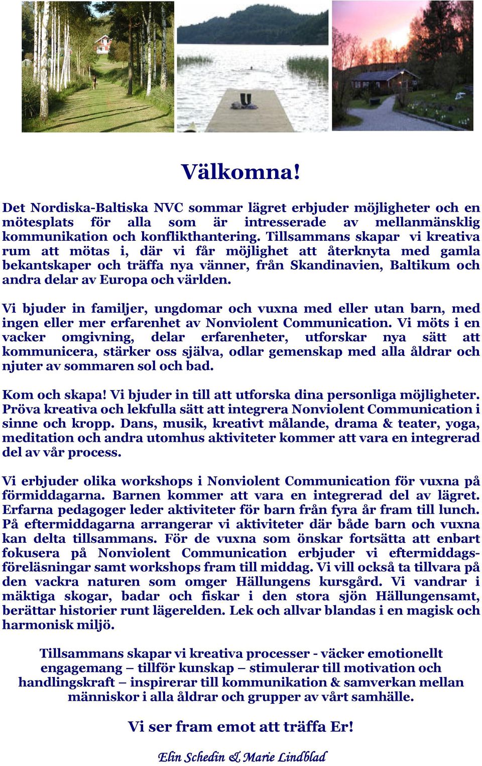 Vi bjuder in familjer, ungdomar och vuxna med eller utan barn, med ingen eller mer erfarenhet av Nonviolent Communication.