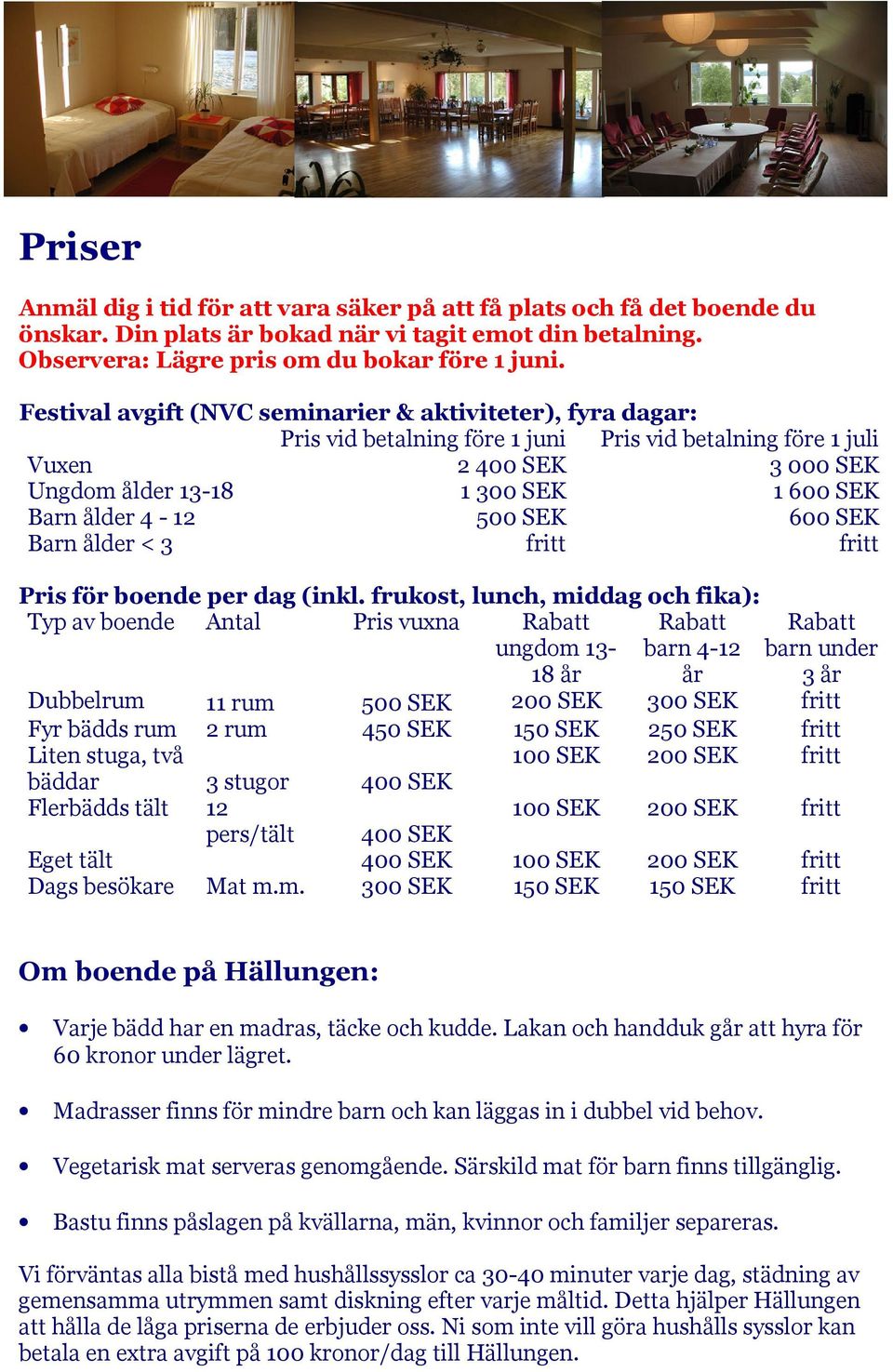 4-12 500 SEK 600 SEK Barn ålder < 3 fritt fritt Pris för boende per dag (inkl.