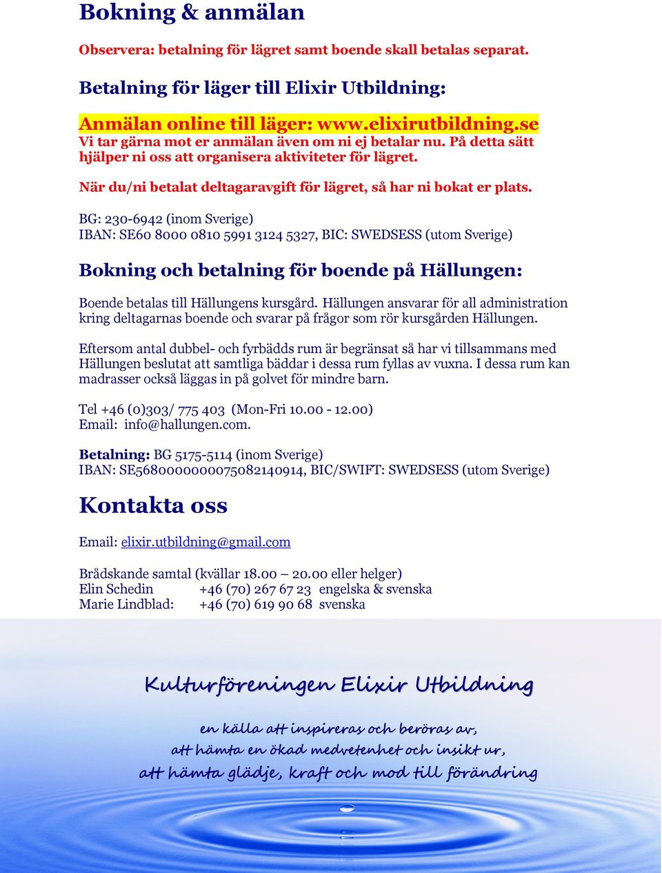 BG: 230-6942 (inom Sverige) IBAN: SE60 8000 0810 5991 3124 5327, BIC: SWEDSESS (utom Sverige) Bokning och betalning för boende på Hällungen: Boende betalas till Hällungens kursgård.