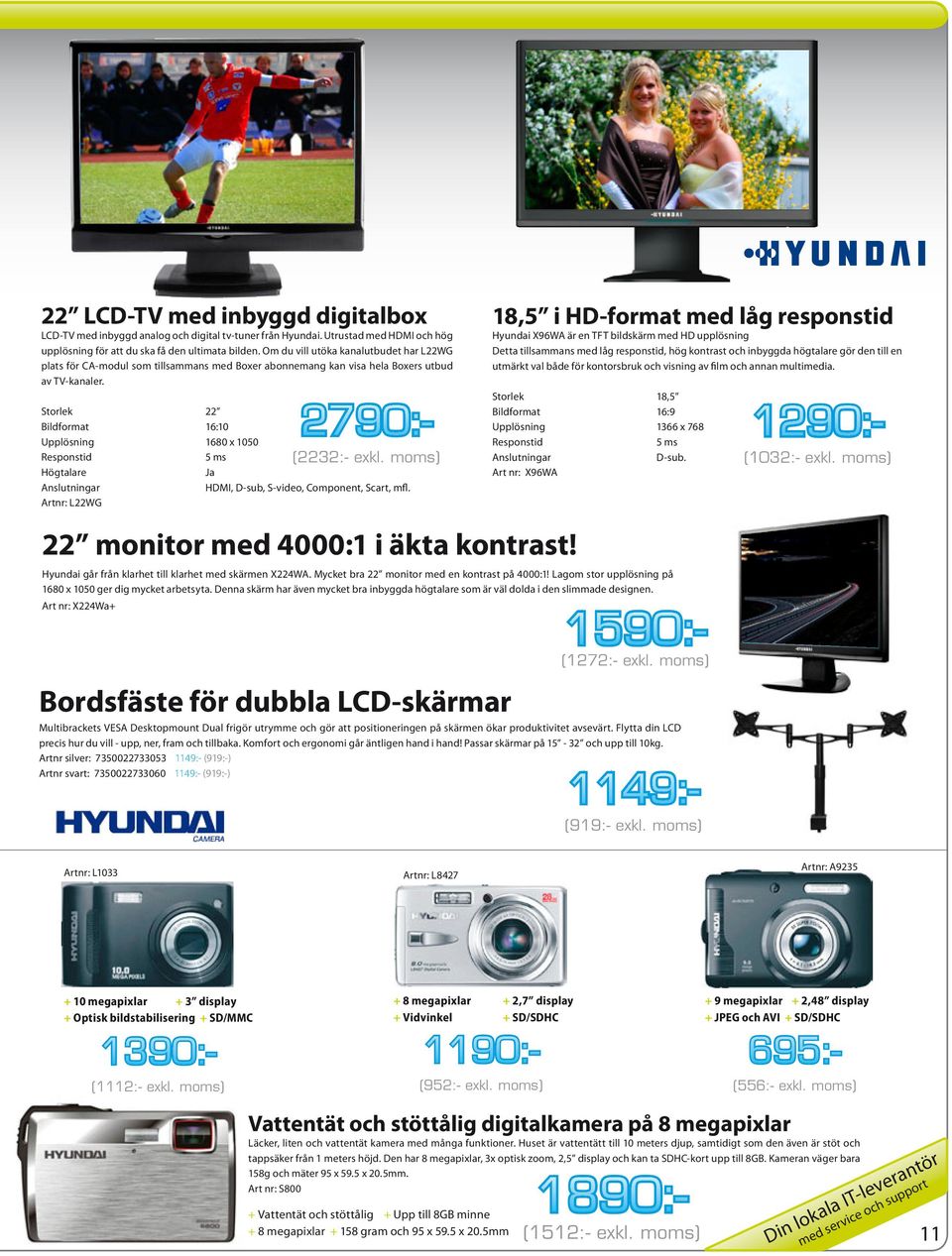 Storlek 22 Bildformat 16:10 2790:- Upplösning 1680 x 1050 Responstid 5 ms (2232:- exkl. moms) Högtalare Ja Anslutningar HDMI, D-sub, S-video, Component, Scart, mfl.