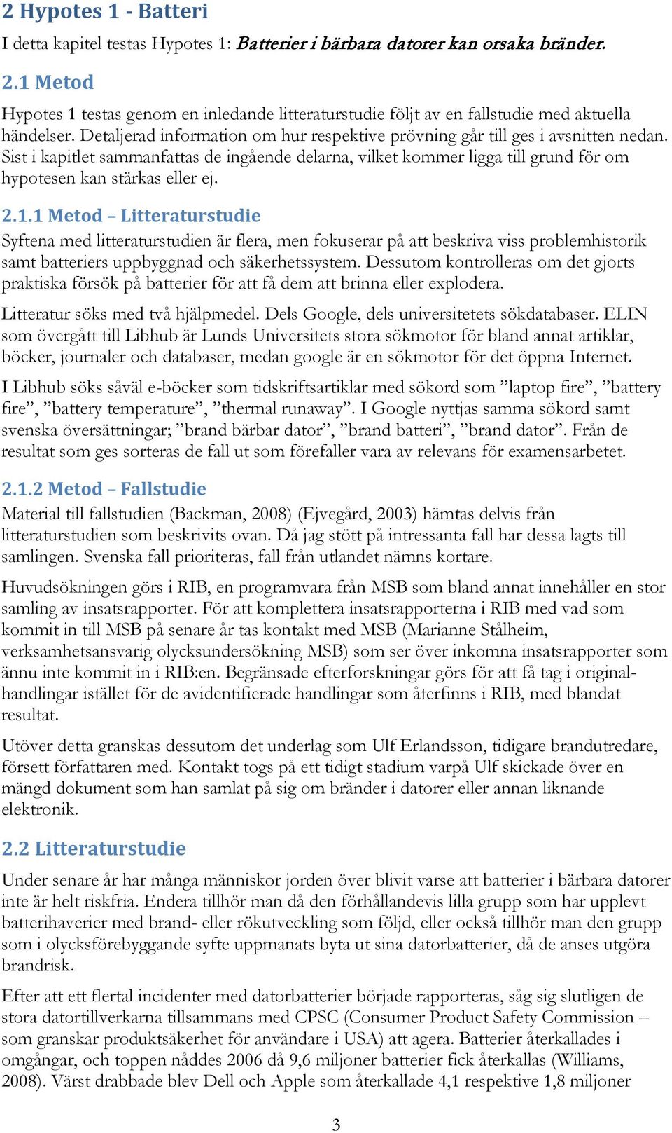 Sist i kapitlet sammanfattas de ingående delarna, vilket kommer ligga till grund för om hypotesen kan stärkas eller ej. 2.1.