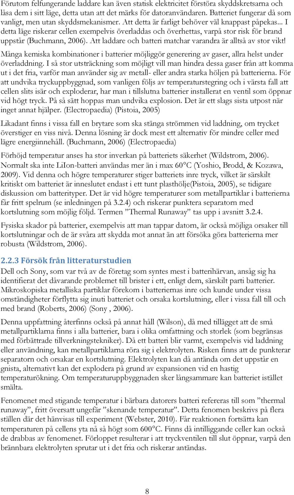 .. I detta läge riskerar cellen exempelvis överladdas och överhettas, varpå stor risk för brand uppstår (Buchmann, 2006). Att laddare och batteri matchar varandra är alltså av stor vikt!