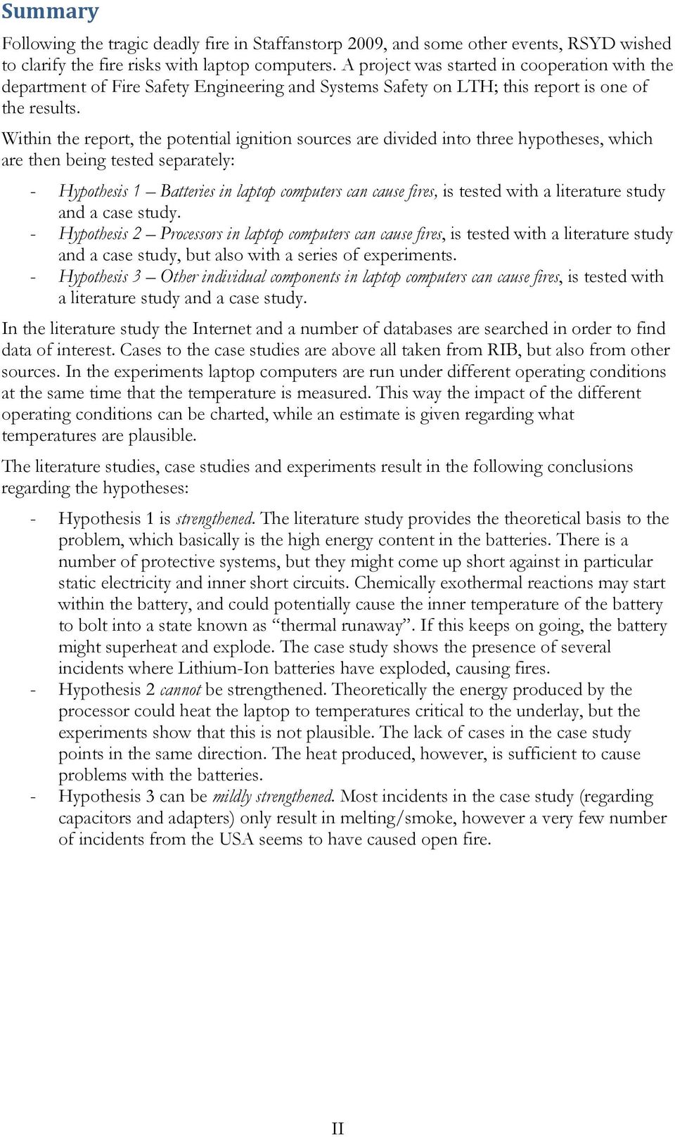 Within the report, the potential ignition sources are divided into three hypotheses, which are then being tested separately: - Hypothesis 1 Batteries in laptop computers can cause fires, is tested