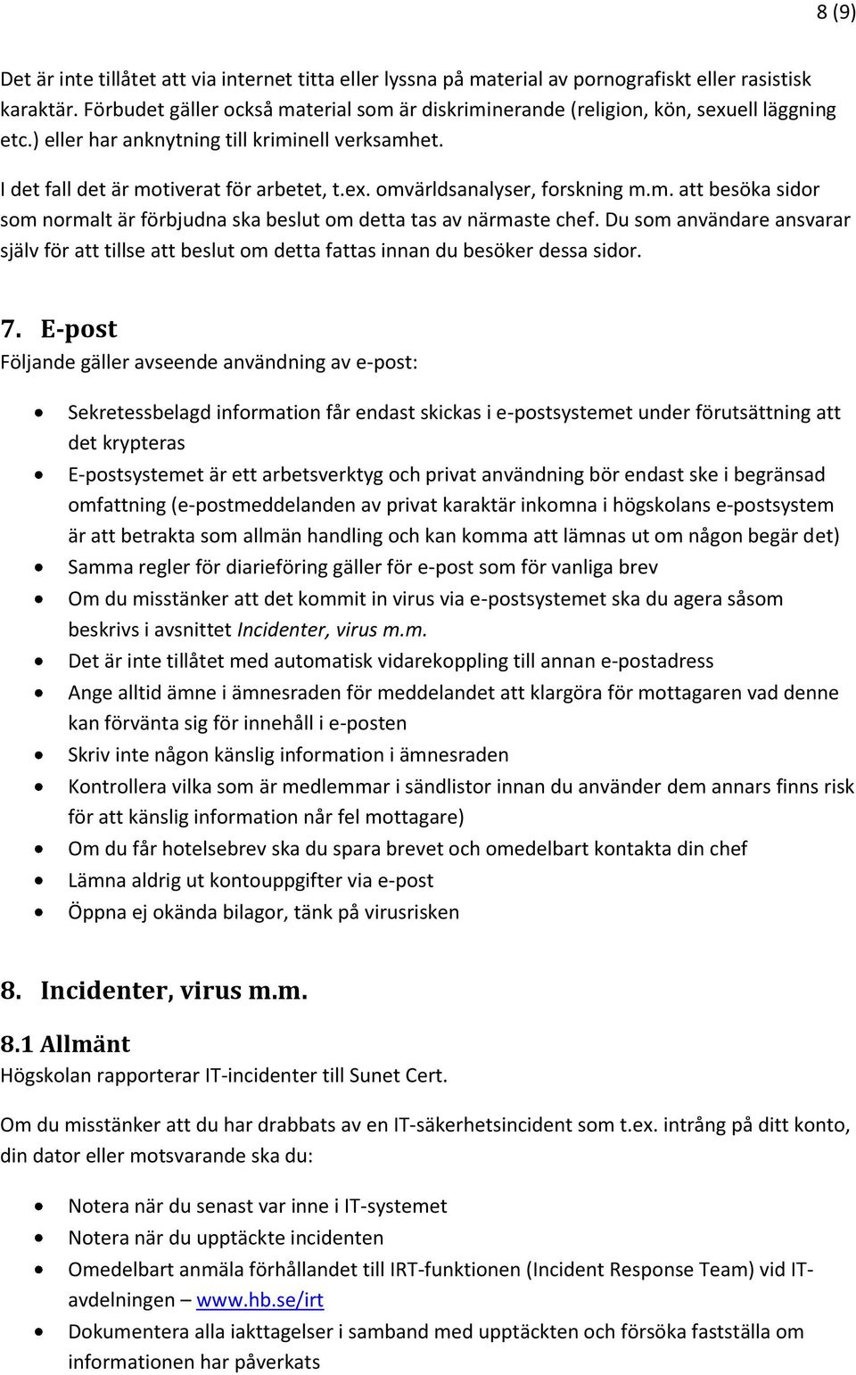 m. att besöka sidor som normalt är förbjudna ska beslut om detta tas av närmaste chef. Du som användare ansvarar själv för att tillse att beslut om detta fattas innan du besöker dessa sidor. 7.