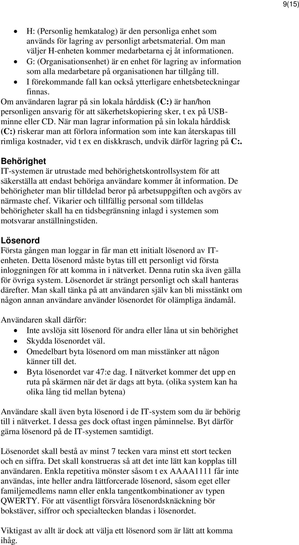 Om användaren lagrar på sin lokala hårddisk (C:) är han/hon personligen ansvarig för att säkerhetskopiering sker, t ex på USBminne eller CD.