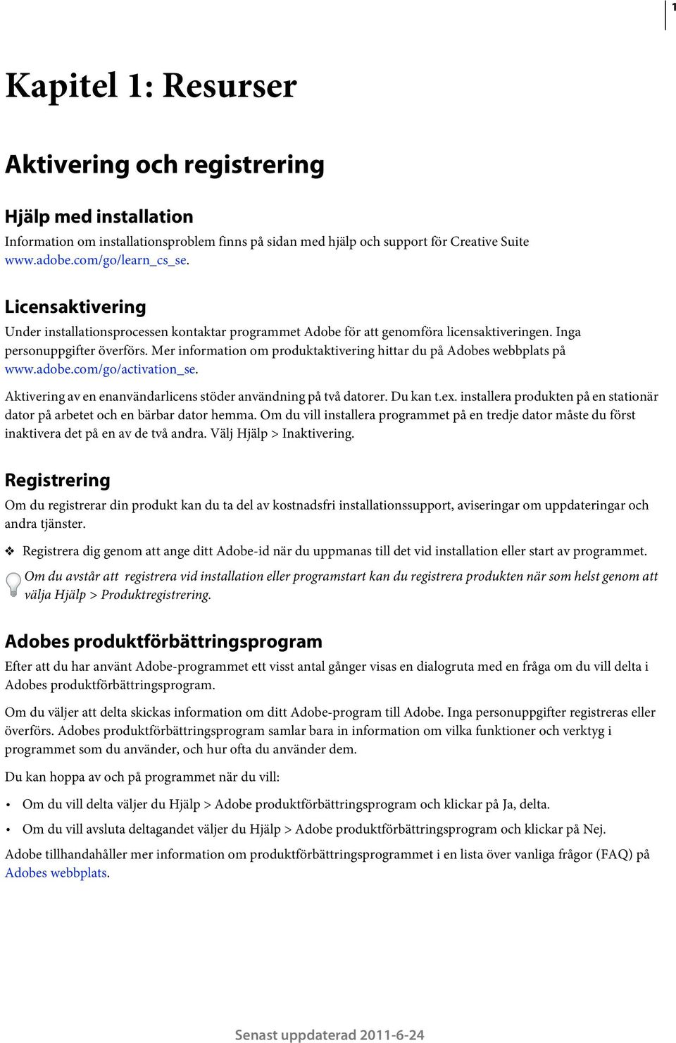 Mer information om produktaktivering hittar du på Adobes webbplats på www.adobe.com/go/activation_se. Aktivering av en enanvändarlicens stöder användning på två datorer. Du kan t.ex.