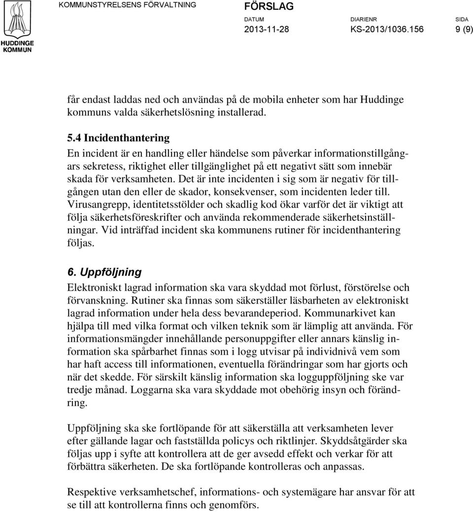 Det är inte incidenten i sig som är negativ för tillgången utan den eller de skador, konsekvenser, som incidenten leder till.