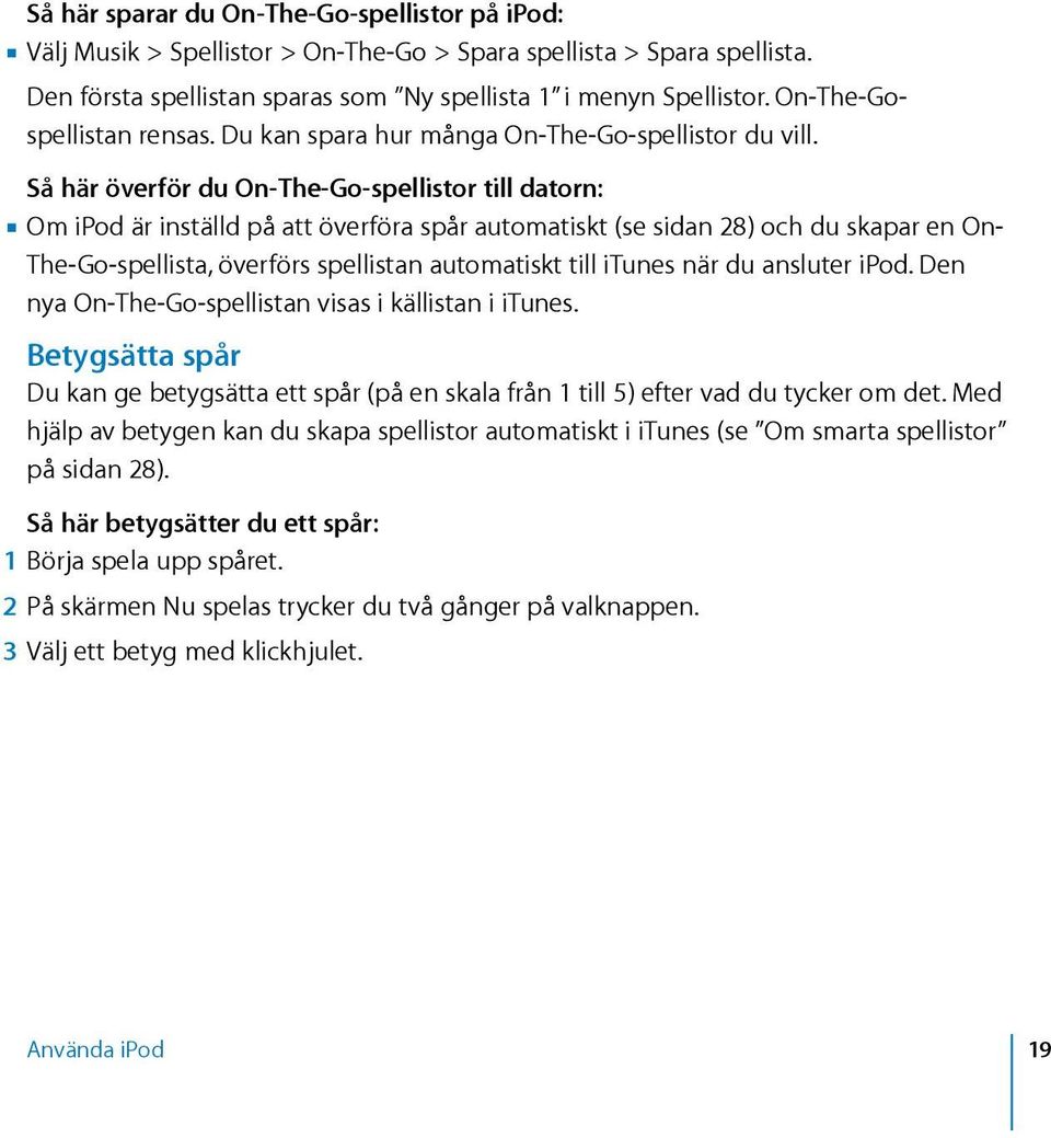 Så här överför du On-The-Go-spellistor till datorn: Om ipod är inställd på att överföra spår automatiskt (se sidan 28) och du skapar en On- The-Go-spellista, överförs spellistan automatiskt till