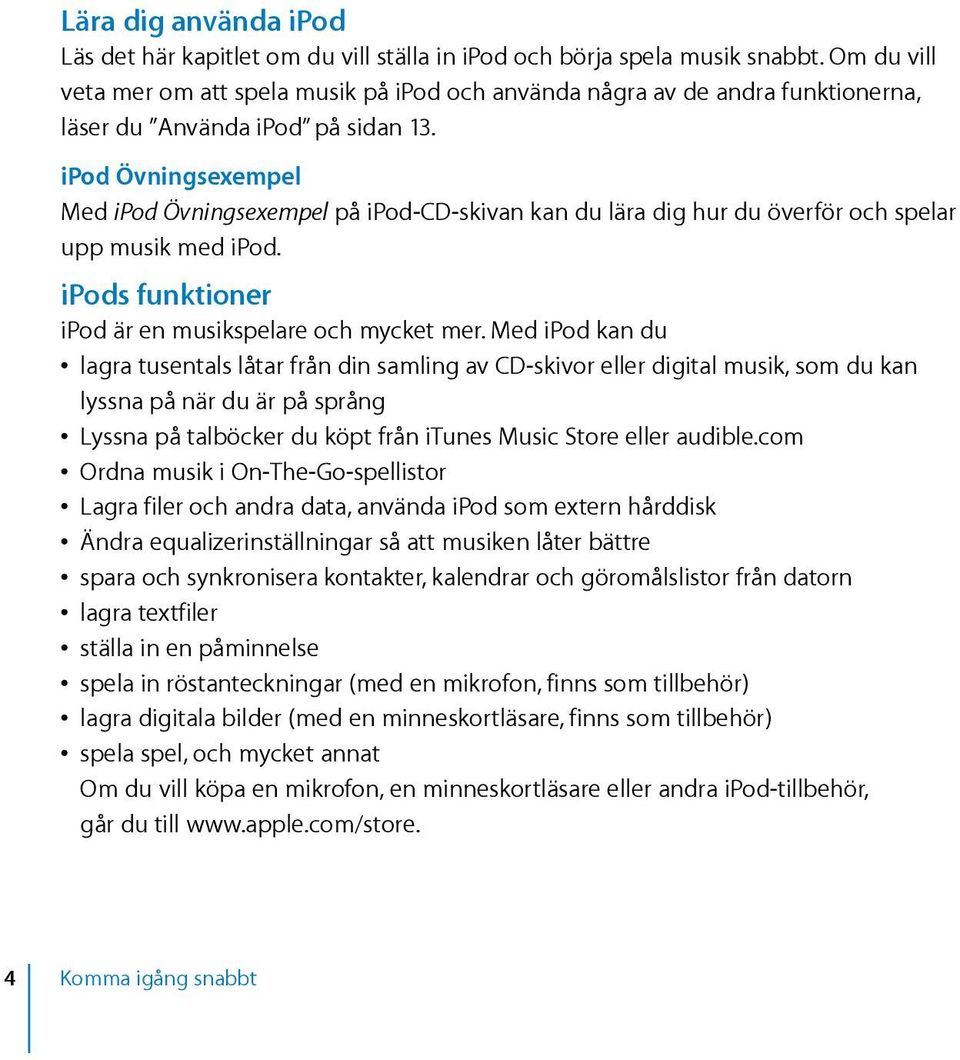 ipod Övningsexempel Med ipod Övningsexempel på ipod-cd-skivan kan du lära dig hur du överför och spelar upp musik med ipod. ipods funktioner ipod är en musikspelare och mycket mer.