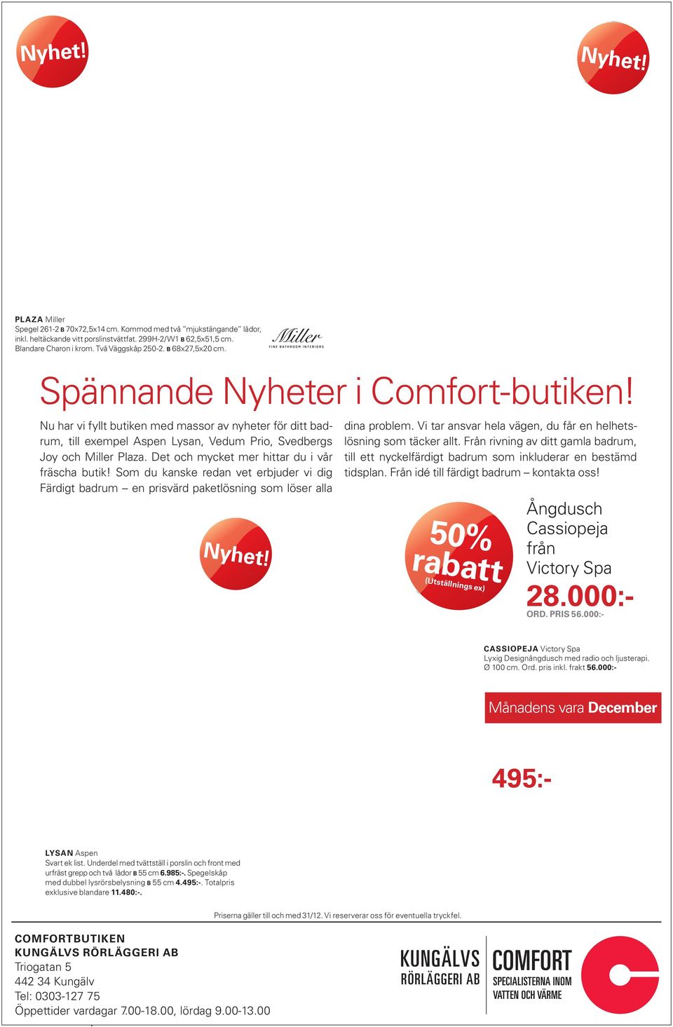 295:- Spännande Nyheter i Comfort-butiken! Nu har vi fyllt butiken med massor av nyheter för ditt badrum, till exempel Aspen Lysan, Vedum Prio, Svedbergs Joy och Miller Plaza.