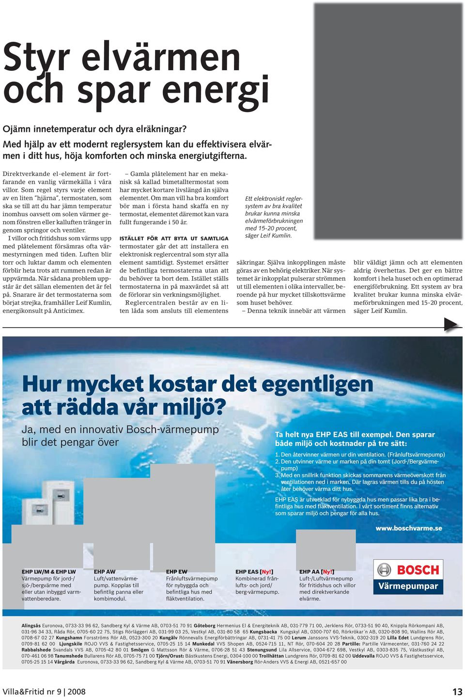 Som regel styrs varje element av en liten hjärna, termostaten, som ska se till att du har jämn temperatur inomhus oavsett om solen värmer genom fönstren eller kalluften tränger in genom springor och