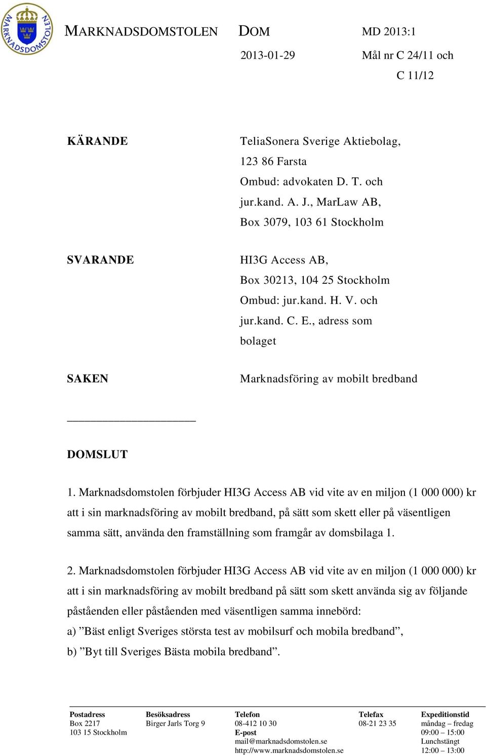 , adress som bolaget SAKEN Marknadsföring av mobilt bredband DOMSLUT 1.