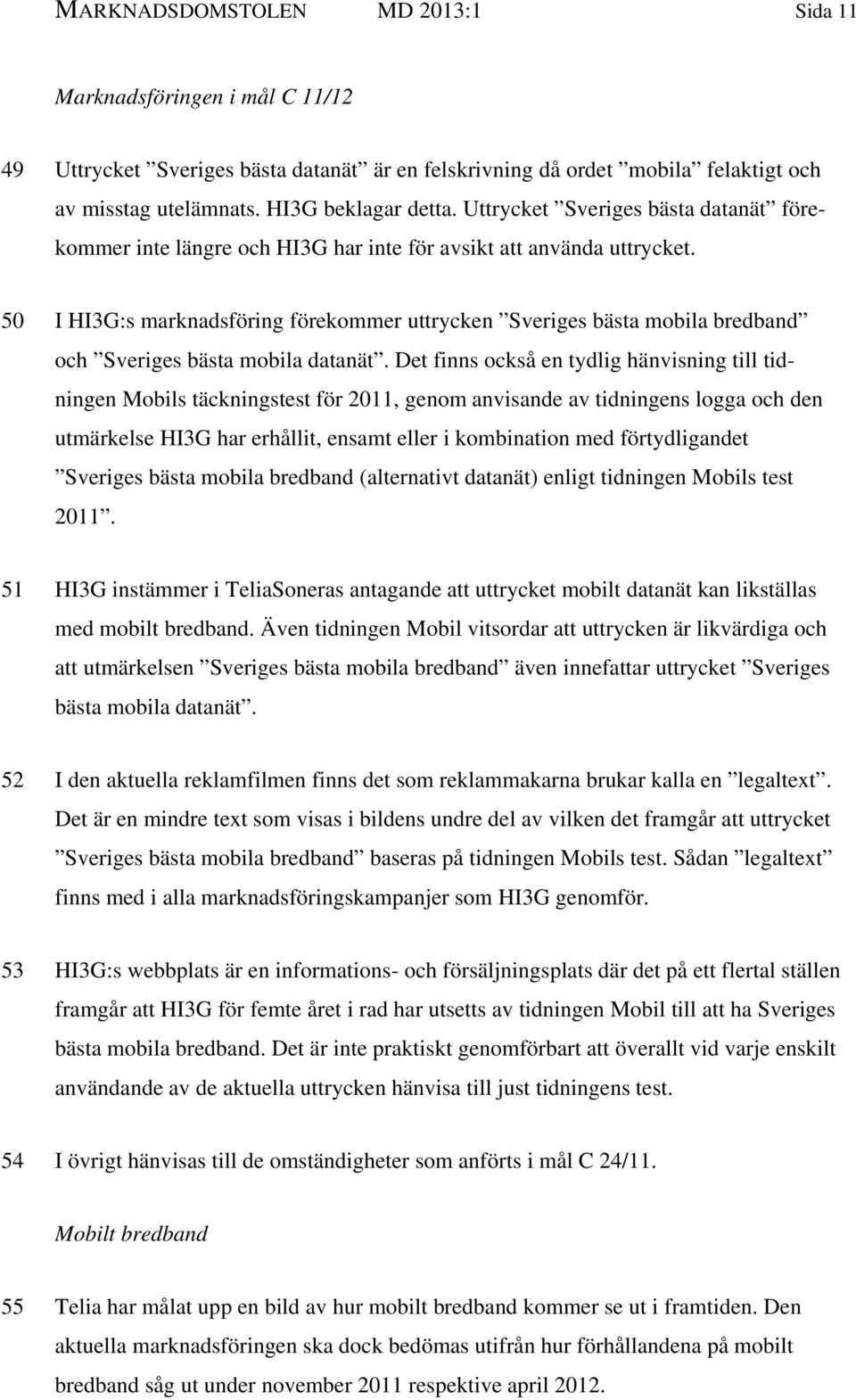 50 I HI3G:s marknadsföring förekommer uttrycken Sveriges bästa mobila bredband och Sveriges bästa mobila datanät.