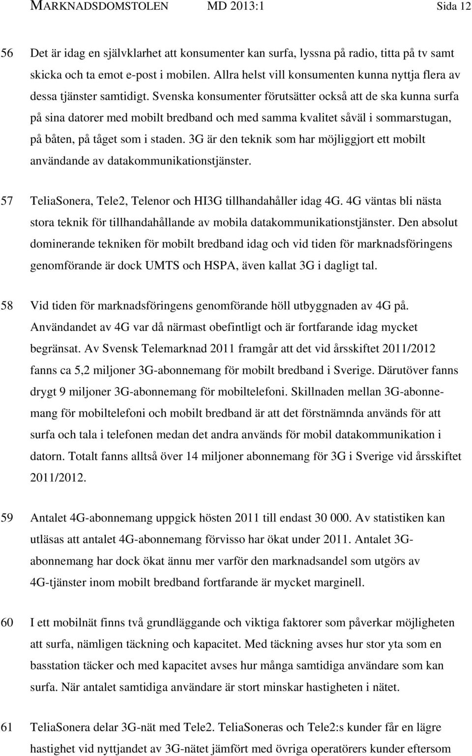 Svenska konsumenter förutsätter också att de ska kunna surfa på sina datorer med mobilt bredband och med samma kvalitet såväl i sommarstugan, på båten, på tåget som i staden.