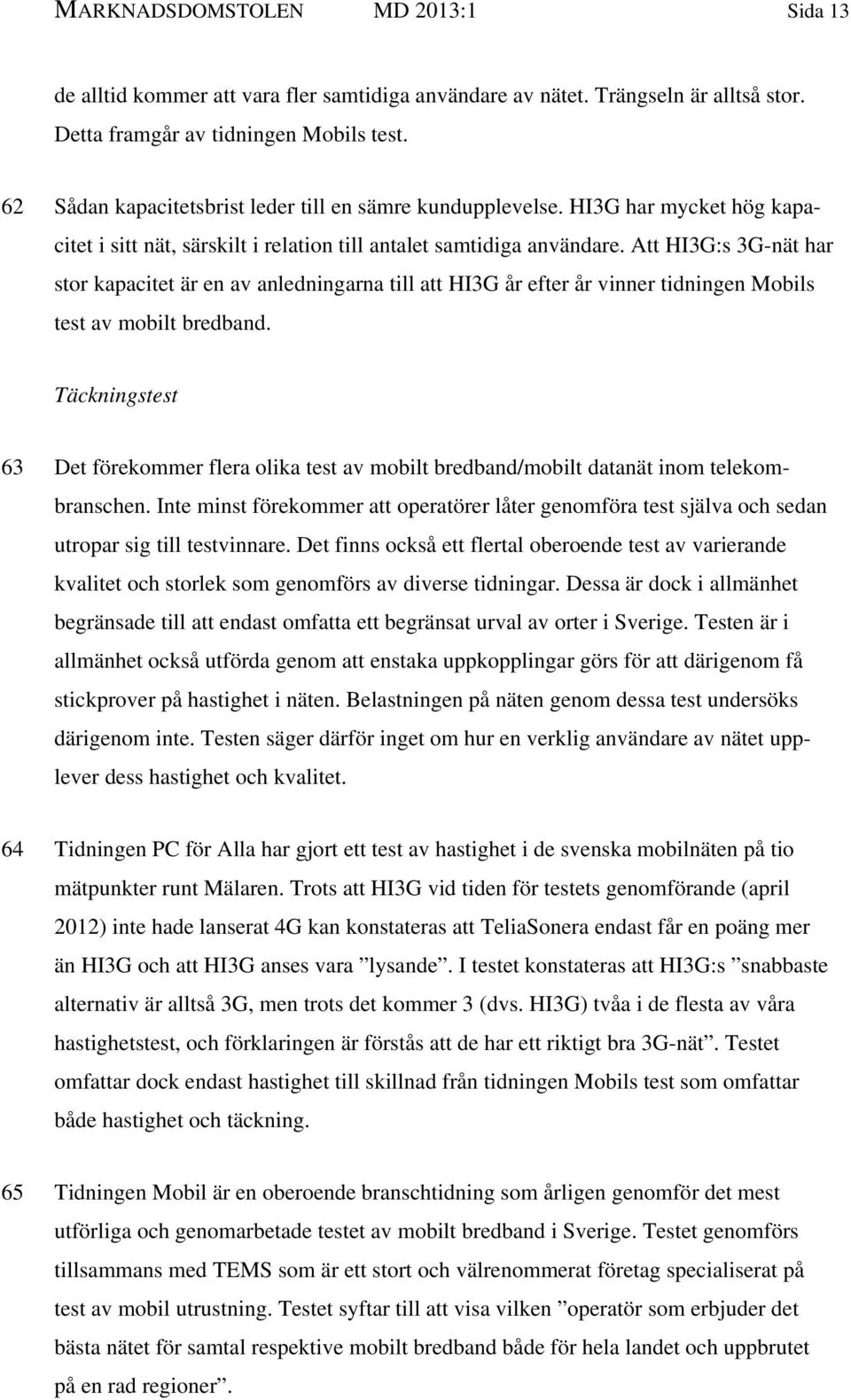 Att HI3G:s 3G-nät har stor kapacitet är en av anledningarna till att HI3G år efter år vinner tidningen Mobils test av mobilt bredband.