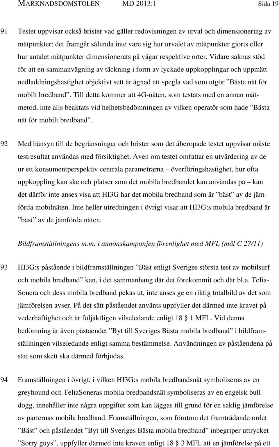 Vidare saknas stöd för att en sammanvägning av täckning i form av lyckade uppkopplingar och uppmätt nedladdningshastighet objektivt sett är ägnad att spegla vad som utgör Bästa nät för mobilt