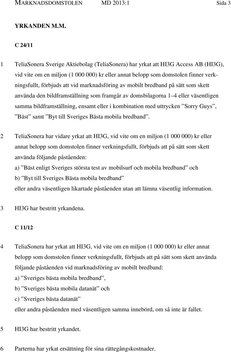 bildframställning, ensamt eller i kombination med uttrycken Sorry Guys, Bäst samt Byt till Sveriges Bästa mobila bredband.