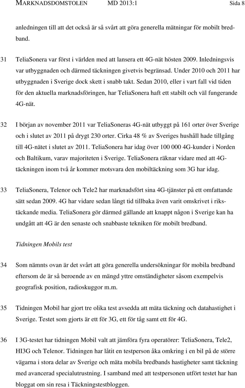 Under 2010 och 2011 har utbyggnaden i Sverige dock skett i snabb takt.